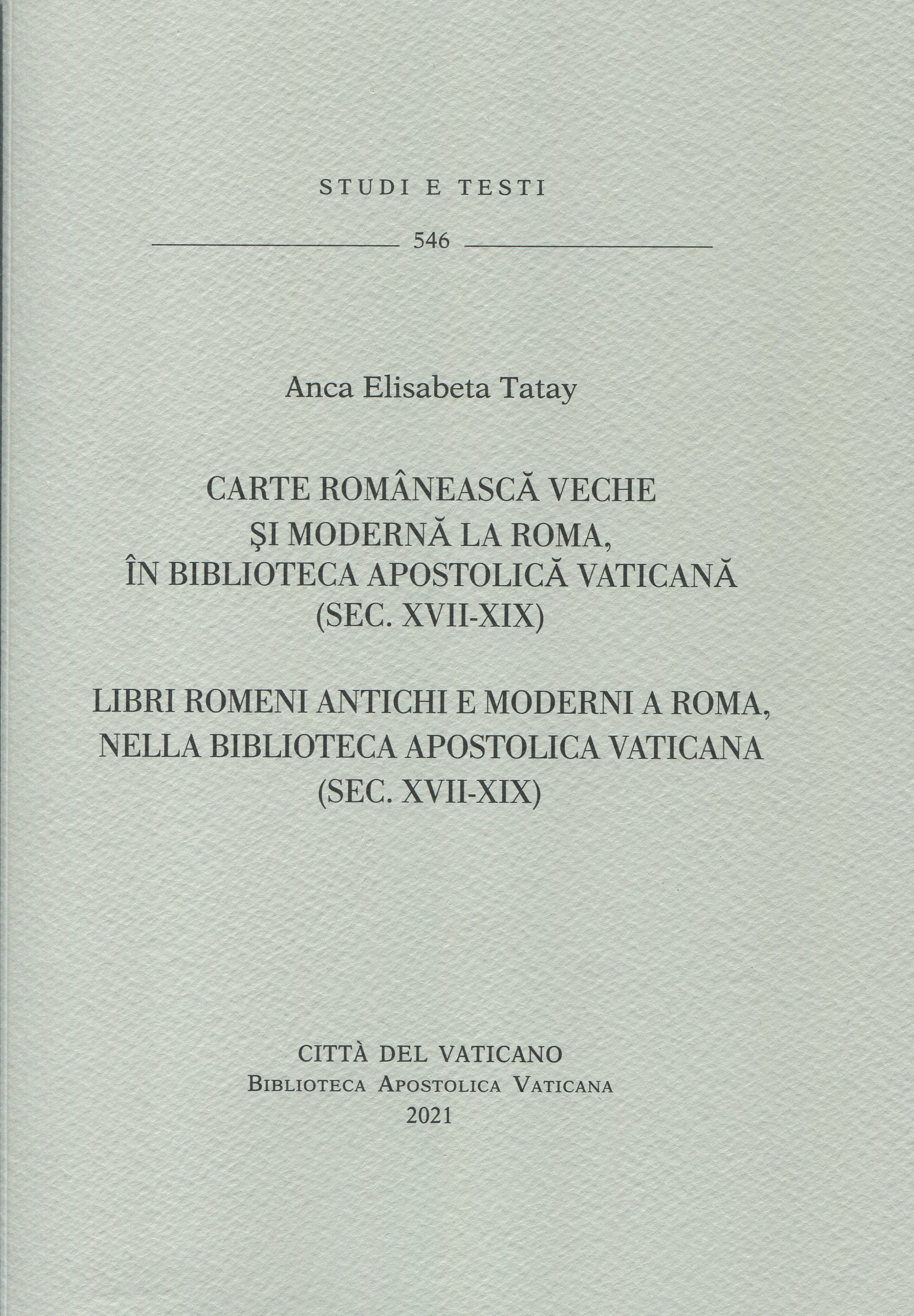 Carte românescă veche şi modernă la Roma, în Biblioteca Apostolică Vaticană (sec. XVII-XIX). Catalog. Libri romeni antichi e moderni a Roma, nella Biblioteca Apostolica Vaticana (sec. XVII-XIX). Catalogo.